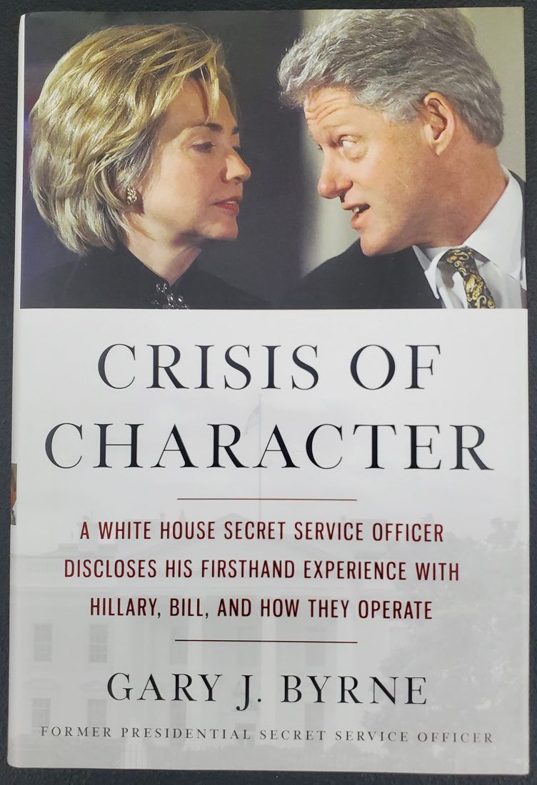 Crisis of Character: A White House Secret Service Officer Discloses His Firsthand Experience with Hillary, Bill, and How They Operate